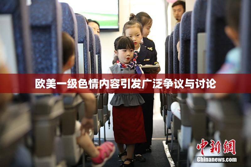 欧美一级色情内容引发广泛争议与讨论
