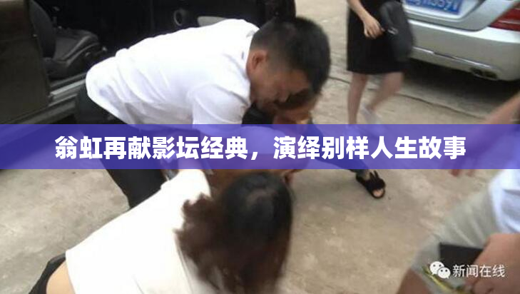 翁虹再献影坛经典，演绎别样人生故事