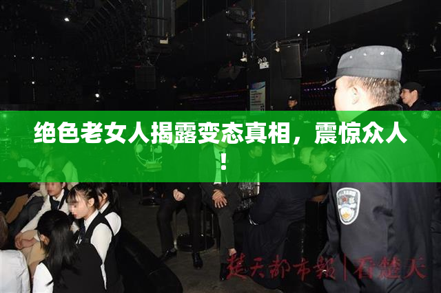绝色老女人揭露变态真相，震惊众人！