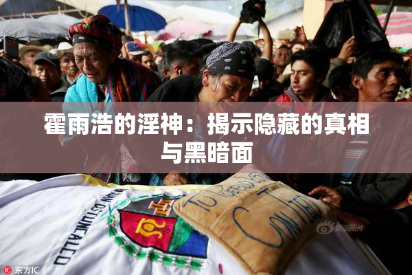 霍雨浩的淫神：揭示隐藏的真相与黑暗面