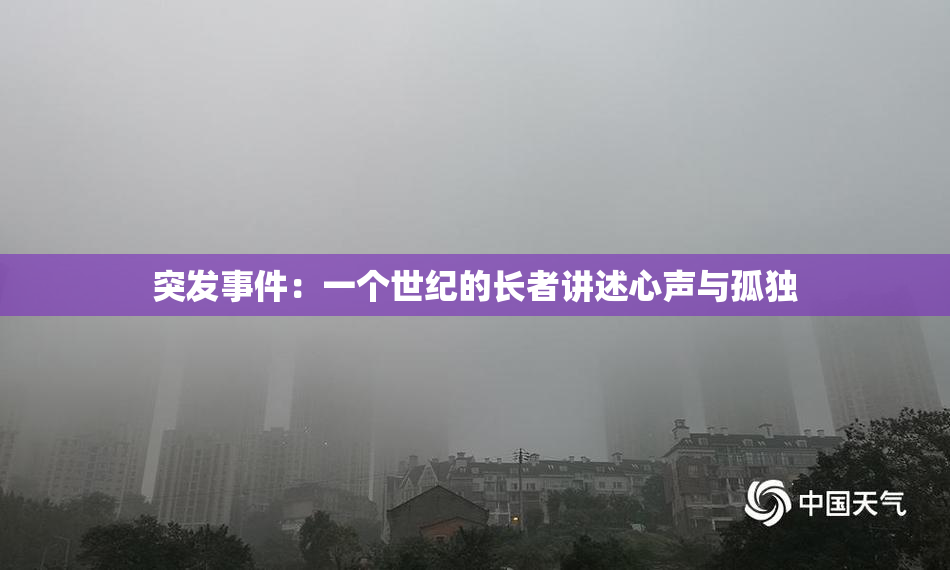突发事件：一个世纪的长者讲述心声与孤独