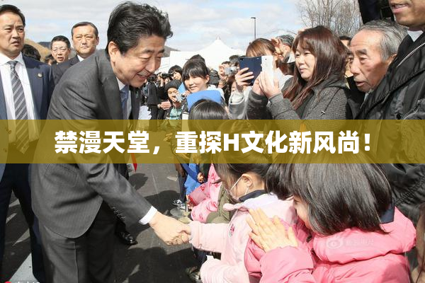 禁漫天堂，重探H文化新风尚！