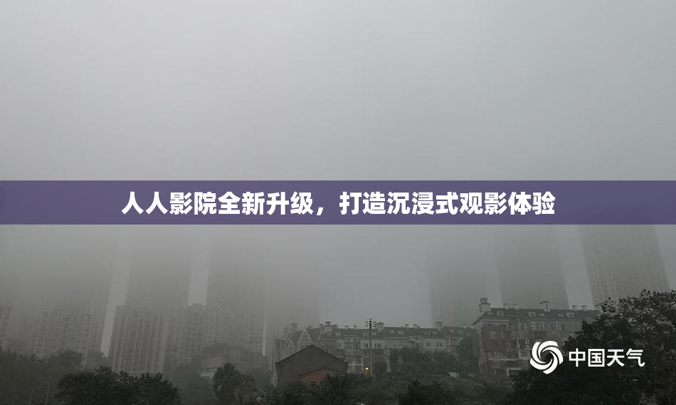人人影院全新升级，打造沉浸式观影体验