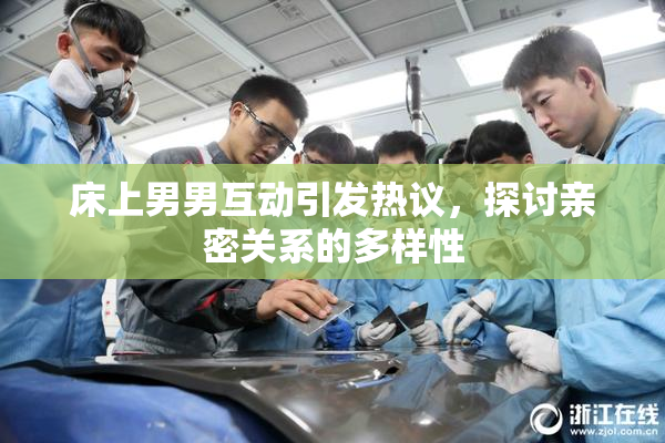 床上男男互动引发热议，探讨亲密关系的多样性