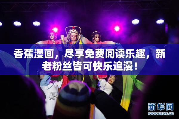 香蕉漫画，尽享免费阅读乐趣，新老粉丝皆可快乐追漫！