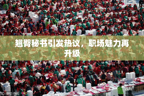 翘臀秘书引发热议，职场魅力再升级