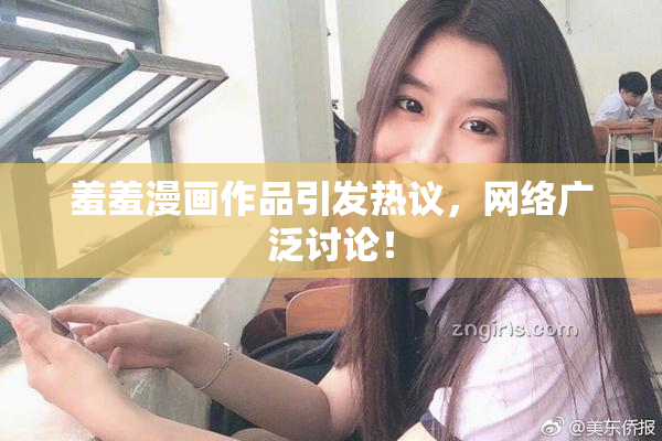 羞羞漫画作品引发热议，网络广泛讨论！