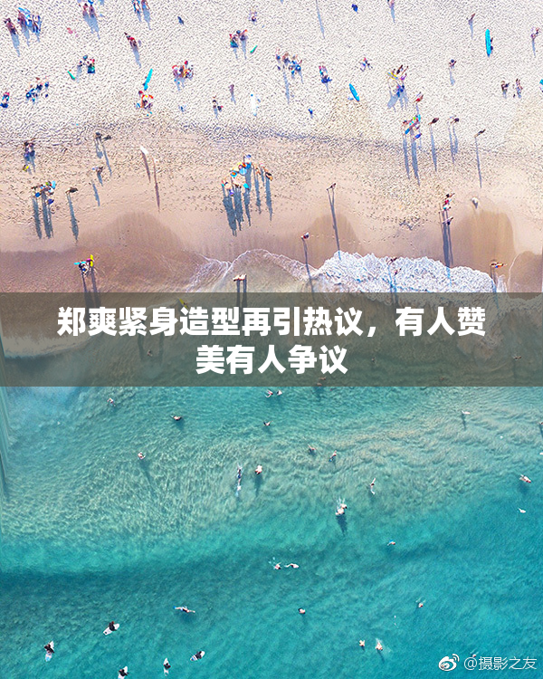 郑爽紧身造型再引热议，有人赞美有人争议