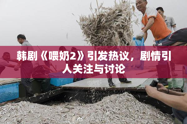韩剧《喂奶2》引发热议，剧情引人关注与讨论