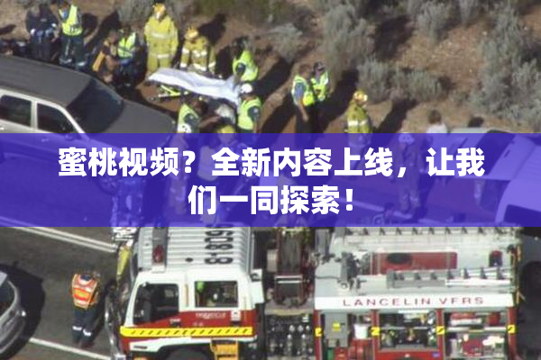 蜜桃视频？全新内容上线，让我们一同探索！