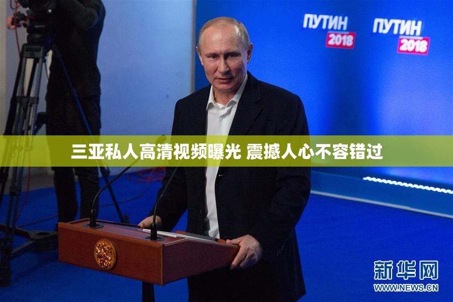三亚私人高清视频曝光 震撼人心不容错过
