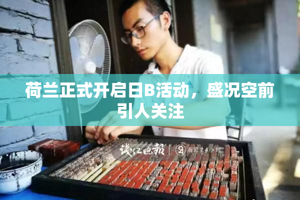 荷兰正式开启日B活动，盛况空前引人关注