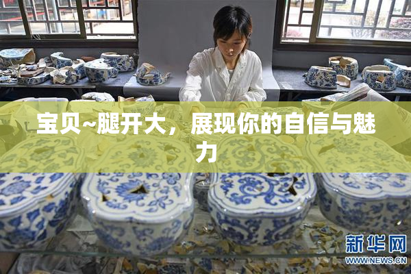 宝贝~腿开大，展现你的自信与魅力
