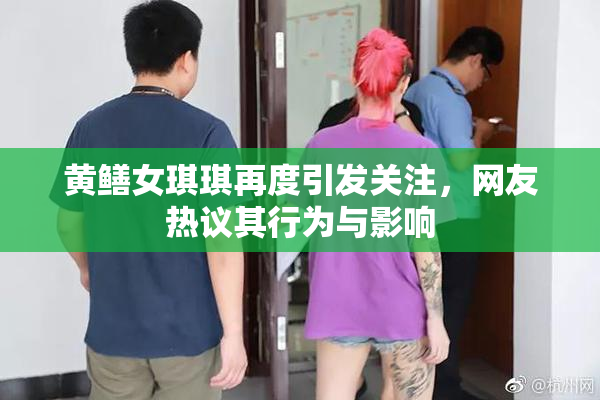 黄鳝女琪琪再度引发关注，网友热议其行为与影响