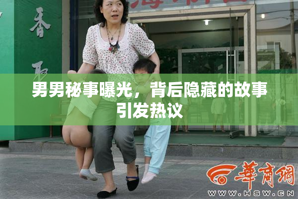 男男秘事曝光，背后隐藏的故事引发热议