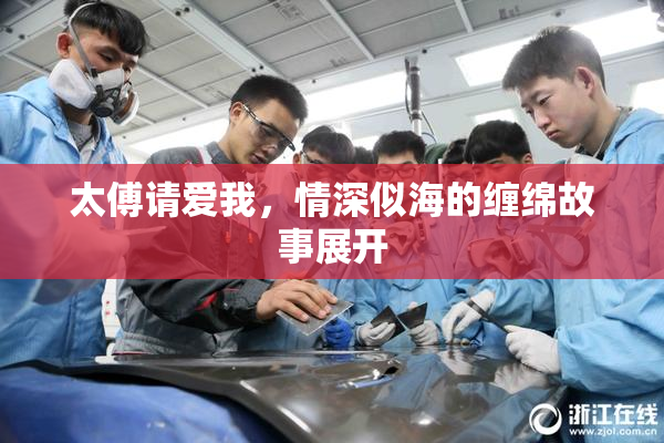 太傅请爱我，情深似海的缠绵故事展开
