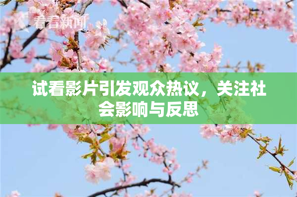 试看影片引发观众热议，关注社会影响与反思