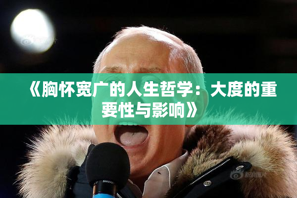 《胸怀宽广的人生哲学：大度的重要性与影响》