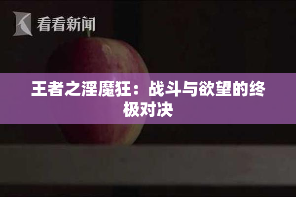 王者之淫魔狂：战斗与欲望的终极对决