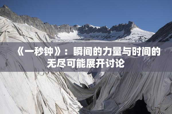 《一秒钟》：瞬间的力量与时间的无尽可能展开讨论