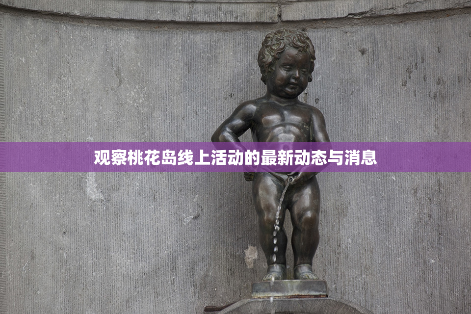 观察桃花岛线上活动的最新动态与消息