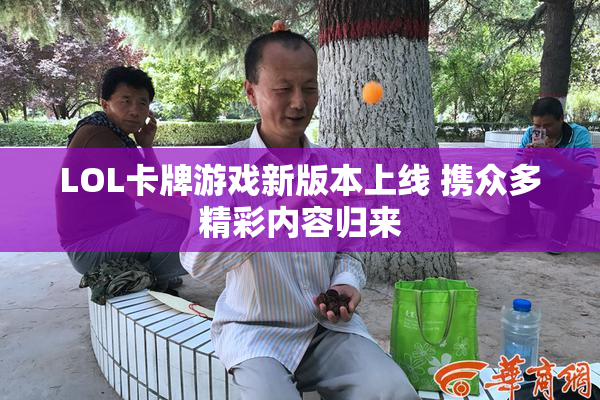 LOL卡牌游戏新版本上线 携众多精彩内容归来