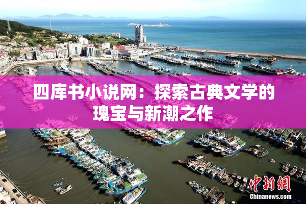 四库书小说网：探索古典文学的瑰宝与新潮之作