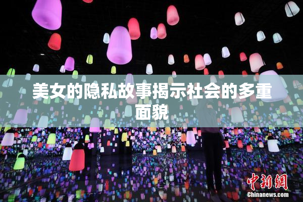 美女的隐私故事揭示社会的多重面貌