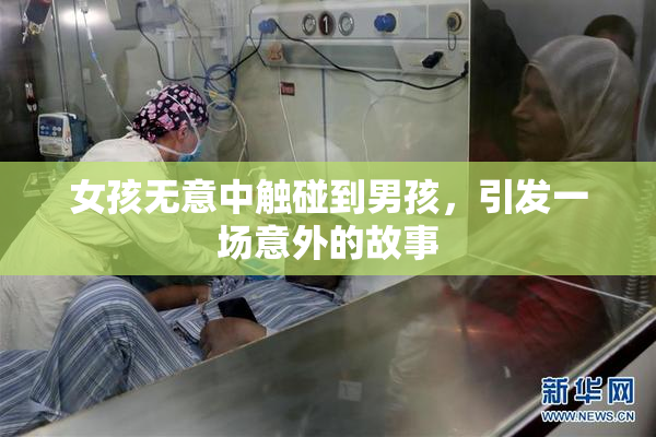 女孩无意中触碰到男孩，引发一场意外的故事