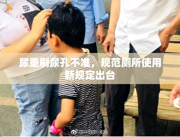 尿重刷尿孔不准，规范厕所使用新规定出台