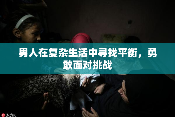 男人在复杂生活中寻找平衡，勇敢面对挑战