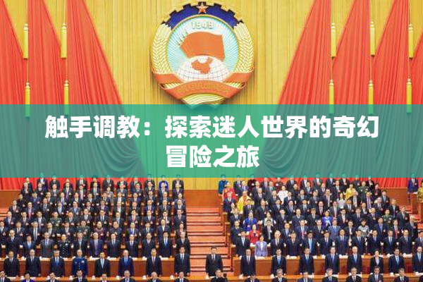 触手调教：探索迷人世界的奇幻冒险之旅