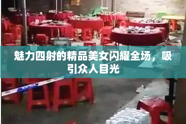 魅力四射的精品美女闪耀全场，吸引众人目光