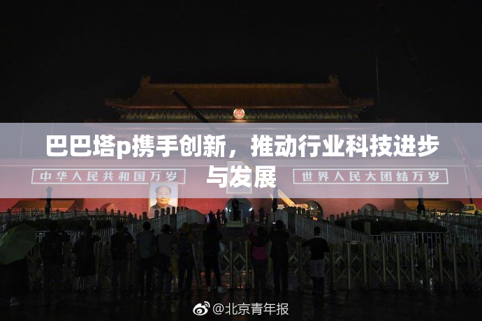 巴巴塔p携手创新，推动行业科技进步与发展
