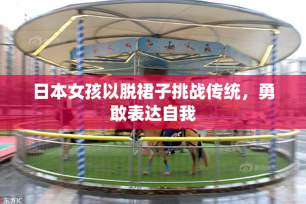 日本女孩以脱裙子挑战传统，勇敢表达自我