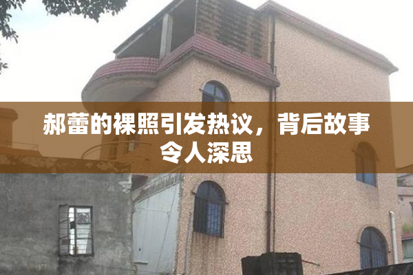 郝蕾的裸照引发热议，背后故事令人深思
