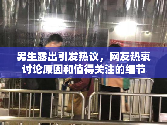 男生露出引发热议，网友热衷讨论原因和值得关注的细节