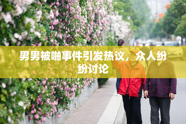 男男被啪事件引发热议，众人纷纷讨论