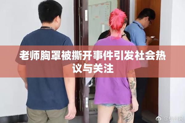 老师胸罩被撕开事件引发社会热议与关注