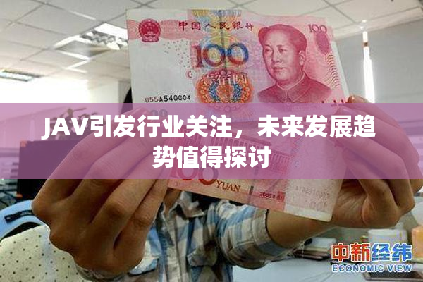 JAV引发行业关注，未来发展趋势值得探讨