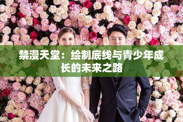 禁漫天堂：绘制底线与青少年成长的未来之路