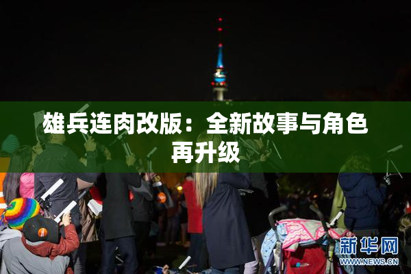 雄兵连肉改版：全新故事与角色再升级