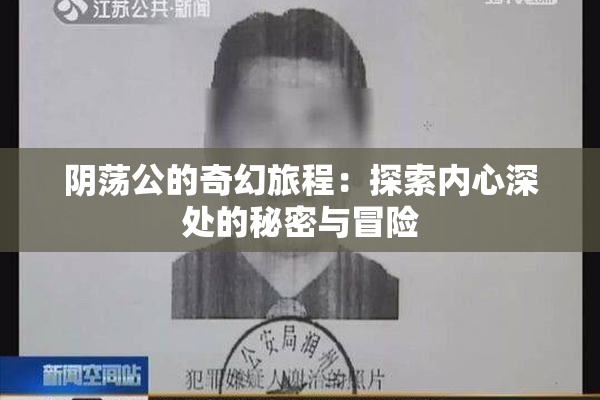阴荡公的奇幻旅程：探索内心深处的秘密与冒险