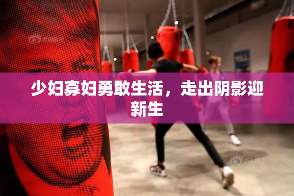 少妇寡妇勇敢生活，走出阴影迎新生