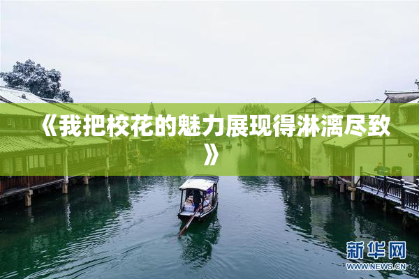 《我把校花的魅力展现得淋漓尽致》
