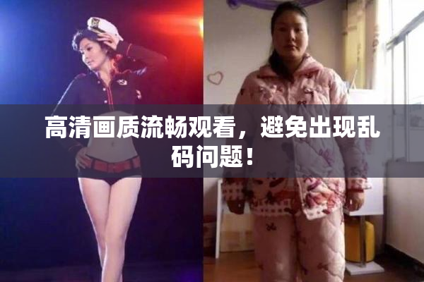 高清画质流畅观看，避免出现乱码问题！