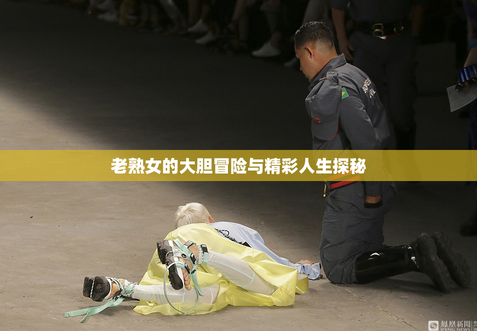老熟女的大胆冒险与精彩人生探秘