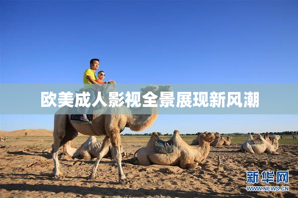 欧美成人影视全景展现新风潮