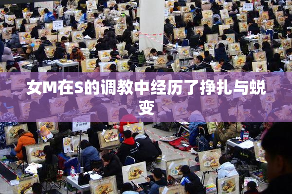 女M在S的调教中经历了挣扎与蜕变
