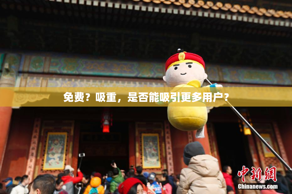 免费？吸重，是否能吸引更多用户？